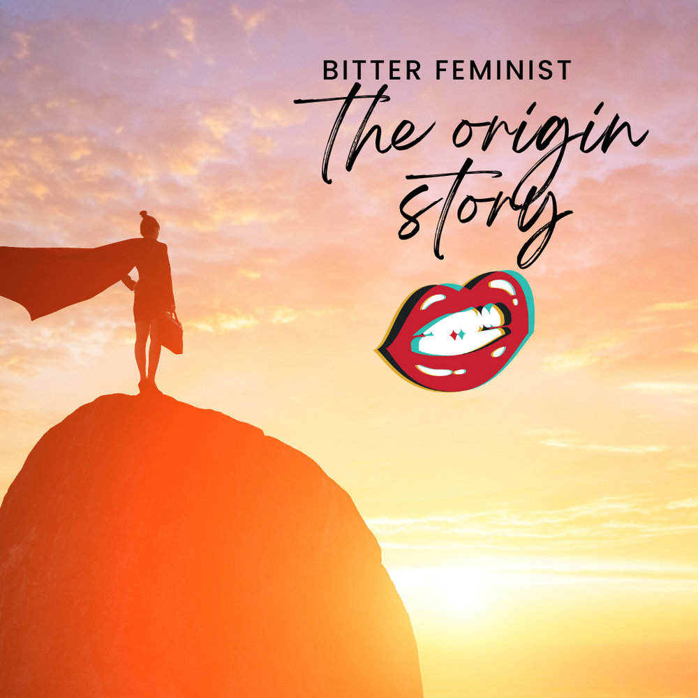 The Bitter Feminist Origin Story