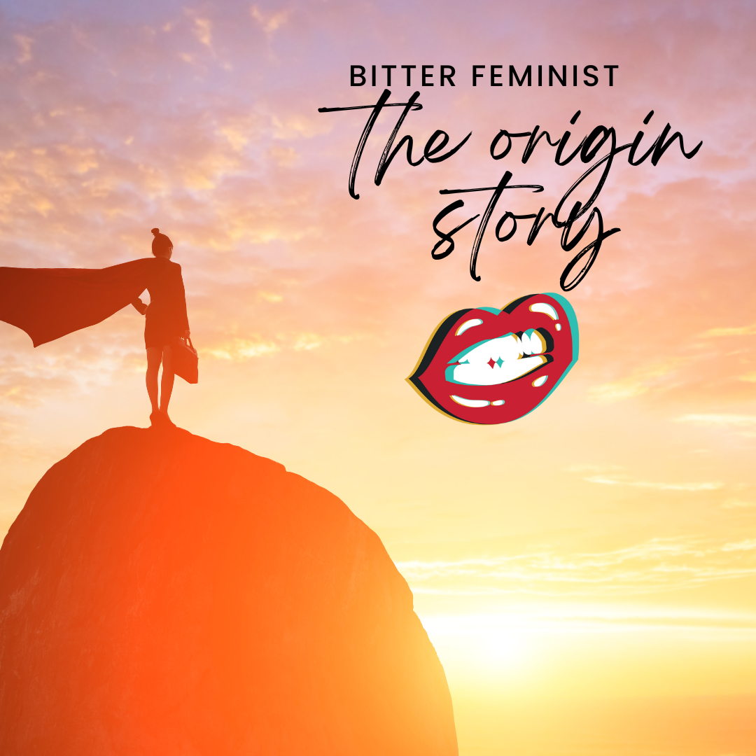 The Bitter Feminist Origin Story